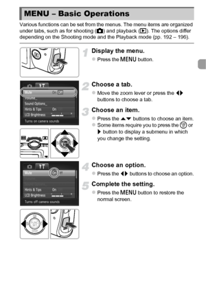 Page 4545
Various functions can be set from the menus. The menu items are organized 
under tabs, such as for shooting (4) and playback ( 1). The options differ 
depending on the Shooting mode and the Playback mode (pp. 192 – 196).
Display the menu.
zPress the n  button.
Choose a tab.
zMove the zoom lever or press the  qr 
buttons to choose a tab.
Choose an item.
zPress the op  buttons to choose an item.zSome items require you to press the  m or 
r  button to display a submenu in which 
you change the setting....