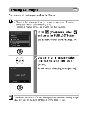 Page 122120
Erasing All Images
You can erase all the images saved on the SD card.
 Please note that erased images cannot be recovered. Exercise 
adequate caution before erasing a file.
 Protected images cannot be erased with this function.
You should format the SD card when you want to erase not only image 
data but also all the data contained on the card (p. 28).
1In the   (Play) menu, select   
and press the FUNC./SET button.
See Selecting Menus and Settings (p. 49).
2Use the   or   button to select 
[OK]...