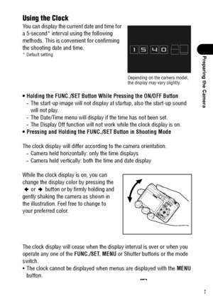 Page 3533
Preparing the Camera
Using the Clock
You can display the current date and time for 
a 5-second* interval using the following 
methods. This is convenient for confirming 
the shooting date and time.
* Default setting
 Holding the FUNC./SET Button While Pressing the ON/OFF Button 
-The start-up image will not display at startup, also the start-up sound 
will not play.
-The Date/Time menu will display if the time has not been set. 
-The Display Off function will not work while the clock display is on.
...