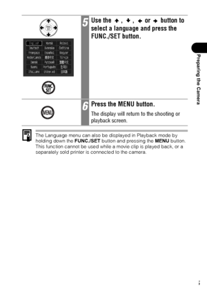 Page 3735
Preparing the Camera
The Language menu can also be displayed in Playback mode by 
holding down the FUNC./SET button and pressing the MENU button. 
This function cannot be used while a movie clip is played back, or a 
separately sold printer is connected to the camera.
5Use the  ,  ,   or   button to 
select a language and press the 
FUNC./SET button.
6Press the MENU button.
The display will return to the shooting or 
playback screen.
 