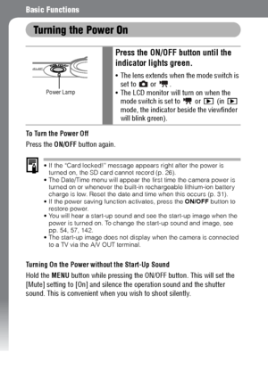 Page 3836
Basic Functions
Turning the Power On
To  Tu r n  t h e  P o w e r  O f f
Press the ON/OFF button again.
 If the “Card locked!” message appears right after the power is 
turned on, the SD card cannot record (p. 26).
 The Date/Time menu will appear the first time the camera power is 
turned on or whenever the built-in rechargeable lithium-ion battery 
charge is low. Reset the date and time when this occurs (p. 31).
 If the power saving function activates, press the ON/OFF button to 
restore power.
...