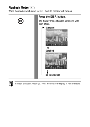 Page 4240Playback Mode ( ) 
When the mode switch is set to , the LCD monitor will turn on. 
In index playback mode (p. 105), the detailed display is not available.
Press the DISP. button.
The display mode changes as follows with 
each press.
Standard
Detailed
No Information
 