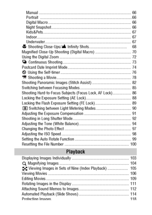 Page 64
 
Manual ..........................................................................................  66
Portrait .......................................................................................... 66
Digital Macro .................................................................................  66
Night Snapshot..............................................................................  66
Kids&Pets......................................................................................  67...