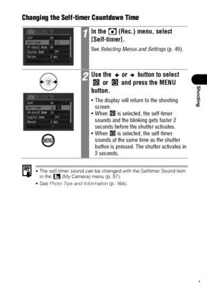 Page 7977
Shooting
Changing the Self-timer Countdown Time
 The self-timer sound can be changed with the Selftimer Sound item 
in the   (My Camera) menu (p. 57).
See Photo Tips and Information (p. 164).
1In the   (Rec.) menu, select 
[Self-timer].
See Selecting Menus and Settings (p. 49).
2Use the   or   button to select 
 or   and press the MENU 
button.
 The display will return to the shooting 
screen.
 When   is selected, the self-timer 
sounds and the blinking gets faster 2 
seconds before the shutter...