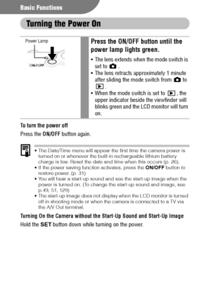 Page 3230
Basic Functions
Turning the Power On
To turn the power off
Press the ON/OFF button again.
 The Date/Time menu will appear the first time the camera power is 
turned on or whenever the built-in rechargeable lithium battery 
charge is low. Reset the date and time when this occurs (p. 26).
 If the power saving function activates, press the ON/OFF button to 
restore power. (p. 31)
 You will hear a start-up sound and see the start-up image when the 
power is turned on. (To change the start-up sound and...