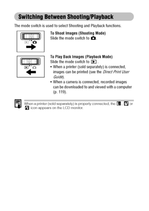 Page 3432
Switching Between Shooting/Playback
The mode switch is used to select Shooting and Playback functions. 
When a printer (sold separately) is properly connected, the  ,   or 
 icon appears on the LCD monitor.
To Shoot Images (Shooting Mode)
Slide the mode switch to  .
To Play Back Images (Playback Mode)
Slide the mode switch to  .
 When a printer (sold separately) is connected, 
images can be printed (see the 
Direct Print User 
Guide
).
 When a camera is connected, recorded images 
can be downloaded...