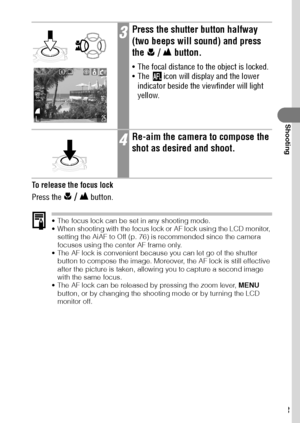 Page 7573
Shooting
To release the focus lock
Press the 
 /  button.
 The focus lock can be set in any shooting mode.
 When shooting with the focus lock or AF lock using the LCD monitor, 
setting the AiAF to Off (p. 76) is recommended since the camera 
focuses using the center AF frame only.
 The AF lock is convenient because you can let go of the shutter 
button to compose the image. Moreover, the AF lock is still effective 
after the picture is taken, allowing you to capture a second image 
with the same...