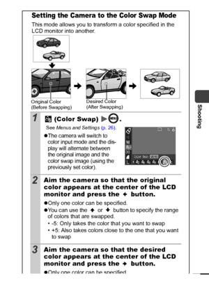 Page 6361
Shooting
Setting the Camera to the Color Swap Mode
This mode allows you to transform a color specified in the 
LCD monitor into another.
1 (Color Swap)  .
See Menus and Settings (p. 26).
zThe camera will switch to 
color input mode and the dis-
play will alternate between 
the original image and the 
color swap image (using the 
previously set color).
2Aim the camera so that the original 
color appears at the center of the LCD 
monitor and press the   button.
zOnly one color can be specified.
zYou can...