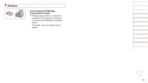 Page 8383
Printers
Canon-Brand	PictBridge-
Compatible	PrinterszzPrinting images without a computer is 
possible by connecting the camera to 
a Canon-brand PictBridge-compatible 
printer.
For details, visit your nearest Canon 
retailer.
 
Before Use
Basic Guide
Advanced Guide
Camera Basics
Auto Mode
Other Shooting 
Modes
P Mode
Playback Mode
Setting Menu
Accessories
Appendix
Index
Before Use
Basic Guide
Advanced Guide
Camera Basics
Auto Mode
Other Shooting 
Modes
P Mode
Playback Mode
Setting Menu
Accessories...