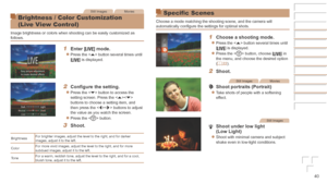 Page 4040
Still ImagesMovies
Brightness / Color Customization  
(Live View Control)
Image brightness or colors when shooting can be easily customized as 
follows.
1	 Enter	[]	mode.
zzPress the  button several times until 
[] is displayed.
2	 Configure	the	setting.
zzPress the  button to access the 
setting screen. Press the  
buttons to choose a setting item, and 
then press the  buttons to adjust 
the value as you watch the screen.
zzPress the  button.
3	 Shoot.
BrightnessFor brighter images, adjust the level...