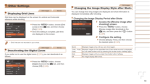 Page 5858
Other Settings
Still ImagesMovies
Displaying Grid Lines
Grid lines can be displayed on the screen for vertical and horizontal 
reference while shooting.
zzPress the  button, choose [Grid 
Lines] on the [4] tab, and then choose 
[On] (=
  23).
zzOnce the setting is complete, grid lines 
are displayed on the screen.
•	Grid lines are not recorded in your shots.
Still ImagesMovies
Deactivating the Digital Zoom
If you prefer not to use the digital zoom (=  31), you can deactivate it as 
follows.
zzPress...