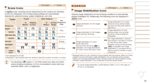 Page 2828
Still ImagesMovies
Scene Icons
In [] mode, shooting scenes determined by the camera are indicated 
by the icon displayed, and corresponding settings are automatically 
selected for optimal focusing, subject brightness, and color.
Subject
Background
People Other	SubjectsIcon	Background	ColorIn	Motion*1Shadows	on	Face*1In	Motion*1At	Close	Range
BrightGray
Backlit–
With	Blue	SkyLight Blue
Backlit–
Sunsets –– Orange
Spotlights
Dark Blue
DarkTripod	Used*2–*2–
*1
 Not displayed for movies.
*2 Displayed in...