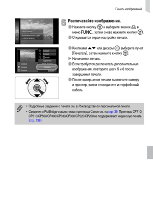 Page 135Печать изображений
135
Распечатайте изображения.
∆Нажмите кнопку m и выберите значок 2 в 
меню ø, затем снова нажмите кнопку m.
∆Открывается экран настройки печати.
∆Кнопками op или диском – выберите пункт 
[Печатать], затем нажмите кнопку m.
 Начинается печать.
∆Если требуется распечатать дополнительные 
изображения, повторите шаги 5 и 6 после 
завершения печати.
∆После завершения печати выключите камеру 
и принтер, затем отсоедините интерфейсный 
кабель.
•Подробные сведения о печати см. в Руководстве...