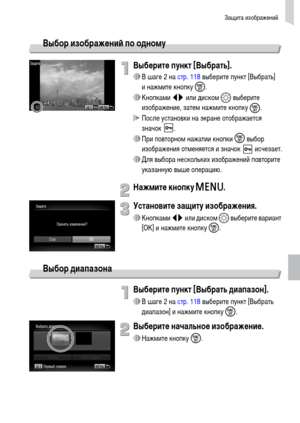 Page 119Защита изображений
119
Выбор изображений по одному
Выберите пункт [Выбрать].
∆В шаге 2 на стр. 118 выберите пункт [Выбрать] 
и нажмите кнопку m.
∆Кнопками qr или диском – выберите 
изображение, затем нажмите кнопку 
m.
 После установки на экране отображается 
значок .
∆При повторном нажатии кнопки m
 выбор 
изображения отменяется и значок   исчезает.
∆Для выбора нескольких изображений повторите 
указанную выше операцию.
Нажмите кнопку n.
Установите защиту изображения.
∆Кнопками qr или диском – выберите...