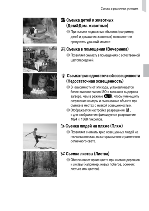 Page 55Съемка в различных условиях
55
VСъемка детей и животных 
(Дети&Дом. животные)
∆При съемке подвижных объектов (например, 
детей и домашних животных) позволяет не 
пропустить удачный момент.
’Съемка в помещении (Вечеринка)
∆Позволяет снимать в помещениях с естественной 
цветопередачей.
 Съемка при недостаточной освещенности 
(Недостаточная освещенность)
∆В зависимости от эпизода, устанавливается 
более высокое число ISO и меньшая выдержка 
затвора, чем в режиме A, чтобы уменьшить 
сотрясение камеры и...