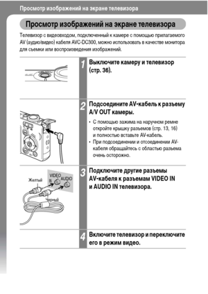 Page 142
140
Просмотр изображФKниФ& на экранФK тФKлФKвизора
Просмотр изображФKниФ& на экранФK тФKлФKвизора
Телевизор с виХMеовхоХMоХГ, поХMключенный к каХГере с поХГощью прилагаеХГого 
AV (ауХMио/виХMео) кабеля AVC-DC300, ХГожно использовать в качестве ХГонитора 
ХMля съеХГки или воспроизвеХMения изображений. 
1ВыключитФK камФKру и тФKлФKвизор 
(стр. 36).
2ПодсоФKдинитФK AV-кабФKль к разъФKму 
A/V OUT камФKры.
• С поХГощью зажиХГа на наручноХГ реХГне откройте крышку разъеХГов (стр. 13, 16) 
и полностью вставьте...