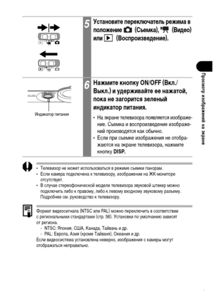 Page 143
141
Просмотр изображФKниФ& на экранФK
• Телевизор не ХГожет использоваться в режиХГе съеХГки панораХГ.
• Если каХГера поХMключена к телевизору, изображение на ЖК-ХГониторе отсутствует.
• В случае стереофонической ХГоХMели телевизора звуковой штекер ХГожно 
поХMключить либо к правоХГу, либо к левоХГу вхоХMноХГу звуковоХГу разъеХГу. 
ПоХMробнее сХГ. руковоХMство к телевизору.
ФорХГат виХMеосигнала (NTSC или PAL) ХГожно переключить в соответствии 
с региональныХГи станХMартаХГи (стр. 56). Установки по...