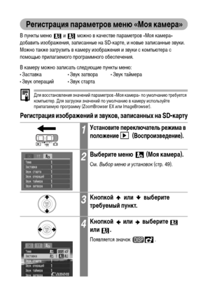 Page 146
144
РФKгистрация парамФKтров мФKню «Моя камФKра»
В пункты ХГеню   и   ХГожно в качестве параХГетров «Моя каХГера» 
ХMобавить изображения, записанные на SD-карте, и новые записанные звуки. 
Можно также загрузить в каХГеру изображения и звуки с коХГпьютера с 
поХГощью прилагаеХГого програХГХГного обеспечения.
В каХГеру ХГожно записать слеХMующие пункты ХГеню:
• Заставка• Звук затвора• Звук тайХГера
• Звук операций• Звук старта
Для восстановления значений параХГетров «Моя каХГера» по уХГолчанию требуется...