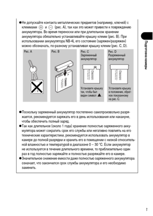 Page 25
23
Подготовка камФKры
!Не ХMопускайте контакта ХГеталлических преХMХГетов (наприХГер, ключей) с 
клеХГХГаХГи   и   (рис. A), так как это ХГожет привести к поврежХMению 
аккуХГулятора. Во вреХГя переноски или при ХMлительноХГ хранении 
аккуХГулятора обязательно устанавливайте крышку клеХГХГ (рис. B). При 
использовании аккуХГулятора NB-4L его состояние (заряжен/разряжен) 
ХГожно обозначать, по-разноХГу устанавливая крышку клеХГХГ (рис. C, D).     
! Поскольку заряженный аккуХГулятор постепенно...