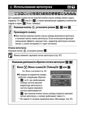 Page 4038
Для задержки съемки после нажатия кнопки спуска затвора можно задать 
задержку 10 с ( ) или 2 с ( ), а также произвольную задержку и количество 
кадров в серии (  Устан. таймера).
Отмена автоспуска
Нажимая кнопку  , установите режим  .
Можно изменить звуковой сигнал автоспуска (стр. 97).
 Использование автоспуска
Режим съемки
1Нажимая кнопку  , установите режим  ,   или  .
2Произведите съемку.
zПри полном нажатии кнопки спуска затвора включается автоспуск 
и начинает мигать лампа автоспуска. Если...