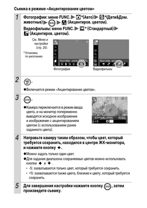 Page 6260
Съемка в режиме «Акцентирование цветом»
1Фотографии: меню FUNC. *(Авто) *(Дети&Дом. 
животные)  (Акцентиров. цветом).
Видеофильмы: меню FUNC. * (Стандартный)  
(Акцентиров. цветом).
См. Меню и
настройки
(стр. 25).
*Установка 
по умолчанию.
2.
zВключается режим «Акцентирование цветом».
3.
zКамера переключается в режим ввода 
цвета, и на монитор попеременно 
выводятся исходное изображение 
и изображение с акцентированием 
цветом (с использованием ранее 
заданного цвета).
4Направьте камеру таким образом,...