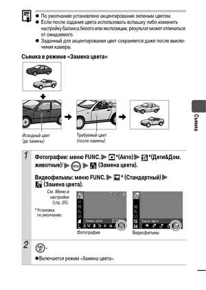 Page 6361
Съемка
zПо умолчанию установлено акцентирование зеленым цветом.
zЕсли после задания цвета использовать вспышку либо изменить 
настройку баланса белого или экспозиции, результат может отличаться 
от ожидаемого.
zЗаданный для акцентирования цвет сохраняется даже после выклю-
чения камеры.
Съемка в режиме «Замена цвета»
1Фотографии: меню FUNC. *(Авто) *(Дети&Дом. 
животные)/  (Замена цвета).
Видеофильмы: меню FUNC. * (Стандартный)  
(Замена цвета).
См. Меню и
настройки
(стр. 25).
*Установка 
по...