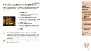 Page 4646
1
2
3
4
5
6
7
8
Cover
Preliminary Notes and Legal Information
Contents:  
Basic Operations
Advanced Guide
Camera Basics
Smart Auto 
Mode
Other Shooting 
Modes
P Mode
Setting Menu
Accessories
Appendix
Index
Basic Guide
Playback Mode
Still Images
Shooting Long Exposures (Long Shutter)
Specify a shutter speed of 1 – 15 seconds to shoot long exposures. In\
 this 
case, mount the camera on a tripod or take other measures to prevent 
camera shake.
1 Choose [ N].
zzFollow steps 1 – 2 in “Specific Scenes” 
(=...