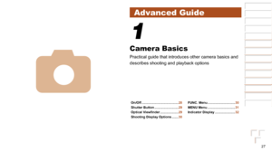 Page 2727
1
2
3
4
5
6
7
8
Cover 
Preliminary Notes  
and Legal Information
Contents: Basic 
Operations
Advanced Guide
Camera Basics
Smart Auto 
Mode
Other Shooting 
Modes
Playback Mode
Setting Menu
Accessories
Appendix
Index
Basic Guide
P Mode
Advanced Guide
4
1
On/Off ........................................ 28
Shutter Button
 .......................... 29
Optical
	Viewfinder .................... 29
Shooting Display Options
 ....... 30 FUNC. Menu
 ..............................
30
MENU Menu...