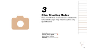 Page 4545
1
2
3
4
5
6
7
8
Cover 
Preliminary Notes  
and Legal Information
Contents: Basic 
Operations
Advanced Guide
Camera Basics
Smart Auto 
Mode
Other Shooting 
Modes
Playback Mode
Setting Menu
Accessories
Appendix
Index
Basic Guide
P Mode
Other Shooting Modes
Shoot more effectively in various scenes, and take shots 
enhanced with unique image effects or captured using 
special functions
4
3
Specific	Scenes ........................ 46
Applying Special Effects
 ......... 48
Special Modes for Other  Purposes...