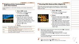 Page 4747
1
2
3
4
5
6
7
8
Cover 
Preliminary Notes  
and Legal Information
Contents: Basic 
Operations
Advanced Guide
Camera Basics
Smart Auto 
Mode
Other Shooting 
Modes
Playback Mode
Setting Menu
Accessories
Appendix
Index
Basic Guide
P Mode
Still ImagesMovies
Brightness/Color Customization  
(Live View Control)
Image brightness or colors when shooting can be easily customized as 
follows.
1 Enter  mode.
zzFollow	step	1	in	“Specific	Scenes”	(=  46) and choose [].
2	 Configure	the	setting.
zzPress the  button...
