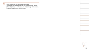 Page 7979
1
2
3
4
5
6
7
8
Cover 
Preliminary Notes  
and Legal Information
Contents: Basic 
Operations
Advanced Guide
Camera Basics
Smart Auto 
Mode
Other Shooting 
Modes
Playback Mode
Setting Menu
Accessories
Appendix
Index
Basic Guide
P Mode
•	 Some images may not be corrected accurately.
•	 To overwrite the original image with the corrected image, choose 
[Overwrite] in step 4. In this case, the original image will be erased.
•	 Protected images cannot be overwritten.
  
