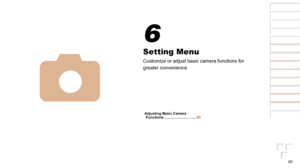 Page 8080
1
2
3
4
5
6
7
8
Cover 
Preliminary Notes  
and Legal Information
Contents: Basic 
Operations
Advanced Guide
Camera Basics
Smart Auto 
Mode
Other Shooting 
Modes
Playback Mode
Setting Menu
Accessories
Appendix
Index
Basic Guide
P Mode
Setting Menu
Customize or adjust basic camera functions for 
greater convenience
4
6
Adjusting Basic Camera  Functions ................................. 81
  