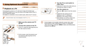 Page 9090
1
2
3
4
5
6
7
8
Cover 
Preliminary Notes  
and Legal Information
Contents: Basic 
Operations
Advanced Guide
Camera Basics
Smart Auto 
Mode
Other Shooting 
Modes
Playback Mode
Setting Menu
Accessories
Appendix
Index
Basic Guide
P Mode
Still ImagesMovies
Using Optional Accessories
Still ImagesMovies
Playback on a TV
Connecting the camera to a TV with the AV Cable AVC-DC400 (sold 
separately) enables you to view your shots on the larger screen of the \
TV 
as you control the camera.
For details on...