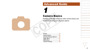 Page 2424
1
2
3
4
5
6
7
8
9
Cover 
Preliminary Notes and 
Legal Information
Contents: Basic 
Operations
Advanced Guide
Camera Basics
Smart Auto 
Mode
Other Shooting 
Modes
Playback Mode
Wi-Fi Functions
Setting Menu
Accessories
Appendix
Index
Basic Guide
P Mode
Advanced Guide
4
1
Camera Basics
Practical guide that introduces other camera basics and 
describes shooting and playback options
On/Off ........................................ 25
Shutter Button
 .......................... 26
Shooting Display Options...