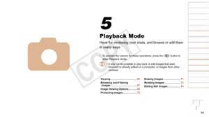 Page 6464
1
2
3
4
5
6
7
8
9
Cover 
Preliminary Notes and 
Legal Information
Contents: Basic 
Operations
Advanced Guide
Camera Basics
Smart Auto 
Mode
Other Shooting 
Modes
Playback Mode
Wi-Fi Functions
Setting Menu
Accessories
Appendix
Index
Basic Guide
P Mode
Playback Mode
Have fun reviewing your shots, and browse or edit them 
in many ways
•	 To prepare the camera for these operations, press the < 1> button to 
enter Playback mode.
•	 It may not be possible to play back or edit images that were 
renamed or...