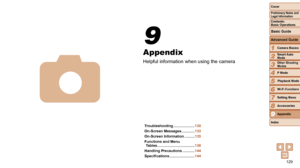Page 129129
1
2
3
4
5
6
7
8
9
Cover
Preliminary	Notes	and	Legal	Information
Contents:		
Basic	Operations
Advanced	Guide
Camera	Basics
Smart
	Auto	Mode
Other	Shooting	Modes
P	Mode
Wi-Fi	Functions
Setting	Menu
Accessories
Appendix
Index
Basic	Guide
Playback	Mode
Cover
Advanced	Guide
9Appendix
Appendix
Helpful information when using the camera
9
4
Troubleshooting	..................... 130
On-Screen
	Messages	............. 133
On-Screen
	Information	.......... 135
Functions
	and	Menu		
Tables...