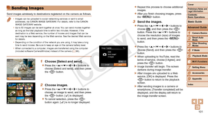 Page 101101
1
2
3
4
5
6
7
8
9
Cover
Preliminary	Notes	and	Legal	Information
Contents:		
Basic	Operations
Advanced	Guide
Camera	Basics
Smart
	Auto	Mode
Other	Shooting	Modes
P	Mode
Wi-Fi	Functions
Setting	Menu
Accessories
Appendix
Index
Basic	Guide
Playback	Mode
Cover
Advanced	Guide
6Wi-Fi	Functions
Sending Images
Send images wirelessly to destinations registered on the camera as follo\
ws.
•	 Images can be uploaded to social networking services or sent to email 
addresses, via CANON iMAGE GATEWAY. For details,...