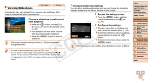 Page 7171
1
2
3
4
5
6
7
8
9
Cover
Preliminary	Notes	and	Legal	Information
Contents:		
Basic	Operations
Advanced	Guide
Camera	Basics
Smart
	Auto	Mode
Other	Shooting	Modes
P	Mode
Wi-Fi	Functions
Setting	Menu
Accessories
Appendix
Index
Basic	Guide
Playback	Mode
Cover
5
Advanced	Guide
Playback	Mode
Still ImagesMovies
Viewing Slideshows
Automatically play back images from a memory card as follows. Each 
image is displayed for about three seconds.
Choose	a	slideshow	transition	and	start	playback.
zzPress the  button,...