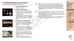 Page 11411 4
1
2
3
4
5
7
8
9
Preliminary Notes and 
Legal Information
Contents: Basic 
OperationsCamera Basics
Auto Mode/Hybrid 
Auto Mode
Other Shooting 
Modes
Playback Mode
Setting Menu
Accessories
Appendix
Index
Basic Guide
P Mode
Cover 
Advanced Guide
6Wi-Fi Functions
Establishing Web Ser vice Connections
Connect to Web services registered to the camera.
1 Access the Wi-Fi menu.
zzPress the  button.
2 Choose a Web service.
zzPress the  buttons to 
choose the icon of the Web service that 
you want to connect...