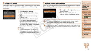 Page 135135
1
2
3
4
5
6
8
9
Preliminary Notes and 
Legal Information
Contents: Basic 
OperationsCamera Basics
Auto Mode/Hybrid 
Auto Mode
Other Shooting 
Modes
Playback Mode
Wi-Fi Functions
Accessories
Appendix
Index
Basic Guide
P Mode
Cover 
Advanced Guide
7Setting Menu
Using Eco Mode
This function allows you to conserve battery power in Shooting mode. When 
the camera is not in use, the screen quickly darkens to reduce battery 
consumption.
1	 Configure	the	setting.
zzChoose [Eco Mode], and then choose 
[On]....
