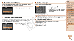 Page 138138
1
2
3
4
5
6
8
9
Preliminary Notes and 
Legal Information
Contents: Basic 
OperationsCamera Basics
Auto Mode/Hybrid 
Auto Mode
Other Shooting 
Modes
Playback Mode
Wi-Fi Functions
Accessories
Appendix
Index
Basic Guide
P Mode
Cover 
Advanced Guide
7Setting Menu
Metric/Non-Metric Display
Change the unit of measurement shown in GPS information for elevation 
(=  85) and elsewhere from m/cm to ft/in as needed.
zzChoose [Units], and then choose [ft/in].
Checking Certification Logos
Some logos for...