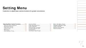 Page 111111
Before Use
Basic Guide
Advanced Guide
Camera Basics
Auto Mode / Hybrid 
Auto Mode
Other Shooting 
Modes
P Mode
Playback Mode
Wi-Fi Functions
Setting Menu
Accessories
Appendix
Index
Before Use
Basic Guide
Advanced Guide
Camera Basics
Auto Mode / Hybrid 
Auto Mode
Other Shooting 
Modes
P Mode
Playback Mode
Wi-Fi Functions
Setting Menu
Accessories
Appendix
Index
Setting Menu
Customize or adjust basic camera functions for greater convenience
Adjusting Basic Camera Functions ..............11 2Silencing...