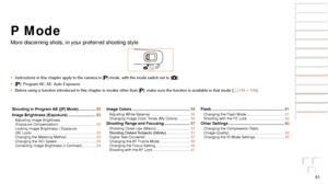 Page 5151
Before Use
Basic Guide
Advanced Guide
Camera Basics
Auto Mode / Hybrid 
Auto Mode
Other Shooting 
Modes
P Mode
Playback Mode
Wi-Fi Functions
Setting Menu
Accessories
Appendix
Index
Before Use
Basic Guide
Advanced Guide
Camera Basics
Auto Mode / Hybrid 
Auto Mode
Other Shooting 
Modes
P Mode
Playback Mode
Wi-Fi Functions
Setting Menu
Accessories
Appendix
Index
P Mode
More discerning shots, in your preferred shooting style
Shooting	in	Program	AE	([P]	Mode) ...............52
Image
	Brightness	(Exposure)...