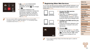 Page 123123
Before Use
Basic Guide
Advanced Guide
Camera Basics
Auto Mode
Other Shooting 
Modes
P Mode
Playback Mode
Wi-Fi Functions
Setting Menu
Accessories
Appendix
Index
Hybrid Auto / 
Dual Capture Mode
 
z[] (=  145) and CANON iMAGE 
GATEWAY
 are now added as 
destinations, and the [
] icon changes 
to [].
 
zA message is displayed on the 
smartphone or computer to indicate that 
this process is finished. To add other 
Web services, follow the procedure in 
“Registering Other Web Services” from 
step 2 (=...