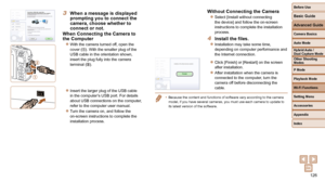 Page 126126
Before Use
Basic Guide
Advanced Guide
Camera Basics
Auto Mode
Other Shooting 
Modes
P Mode
Playback Mode
Wi-Fi Functions
Setting Menu
Accessories
Appendix
Index
Hybrid Auto / 
Dual Capture Mode
 3  When a message is displayed prompting you to connect the 
camera, choose whether to 
connect or not.
When Connecting the Camera to 
the Computer
 
zWith the camera turned off, open the 
cover (). With the smaller plug of the 
USB cable in the orientation shown, 
insert the plug fully into the camera...