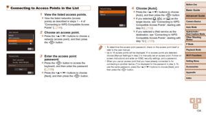 Page 134134
Before Use
Basic Guide
Advanced Guide
Camera Basics
Auto Mode
Other Shooting 
Modes
P Mode
Playback Mode
Wi-Fi Functions
Setting Menu
Accessories
Appendix
Index
Hybrid Auto / 
Dual Capture Mode
Connecting to Access Points in the List
1  View the listed access points.
 
zView the listed networks (access 
points) as described in steps 1 – 4 of 
“Connecting to WPS-Compatible Access 
Points” (=
  130).
2  Choose an access point.
 
zPress the  buttons to choose a 
network (access point), and then press...