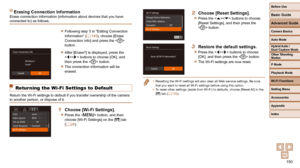Page 150150
Before Use
Basic Guide
Advanced Guide
Camera Basics
Auto Mode
Other Shooting 
Modes
P Mode
Playback Mode
Wi-Fi Functions
Setting Menu
Accessories
Appendix
Index
Hybrid Auto / 
Dual Capture Mode
2  Choose [Reset Settings].
 
zPress the  buttons to choose 
[Reset Settings], and then press the 
 button.
3  Restore the default settings.
 
zPress the  buttons to choose 
[OK], and then press the  button.
 
zThe Wi-Fi settings are now reset.
•  Resetting the Wi-Fi settings will also clear all Web service...