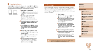 Page 101101
Sending Images
Images sent from the camera are automatically saved to the computer.
If the computer that you intend to send images to is turned off, the images 
will be stored temporarily on the CANON iMAGE GATEWAY server. 
Stored images are regularly erased, so make sure to turn on the computer\
 
and save the images.
1 Send images.
 ●If you have already assigned [] to the 
[] button, press the [] button.
 ● If you have not assigned the button this 
way, choose [] as described in steps 
1 – 2 in...