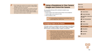 Page 102102
Using a Smartphone to View Camera 
Images and Control the Camera
You can do the following with the dedicated smartphone app 
CameraWindow.
 ●Browse images on the camera and save them to the smartphone
 ●Geotag images on the camera ( = 102)
 ●
Shoot remotely ( = 103)
 ●
In camera settings, the smartphone must be allowed to view 
camera images ( = 81, = 83, = 104).
Geotagging Images on the Camera
GPS data recorded on a smartphone using the dedicated CameraWindow 
application can be added to images on...