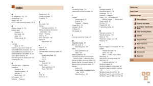Page 136136
Index
AAC adapter kit  112, 113
Accessories  112
Aspect ratio  48
AUTO mode (shooting mode)  19, 33
BBattery charger  2, 112
Battery packCharging  15
Eco mode  108
Level  127
Power saving  24
CCameraReset all  110
Camera access point mode  86
CameraWindow (computer)  86, 114
CameraWindow (smartphone)  81
CANON iMAGE GATEWAY  80, 92
Color (white balance)  60
Connecting via an access point  88
Creative Shot  30
DDate and time → Date/time
Date/time Changing  18
Date/time battery  18
Settings  17
World...
